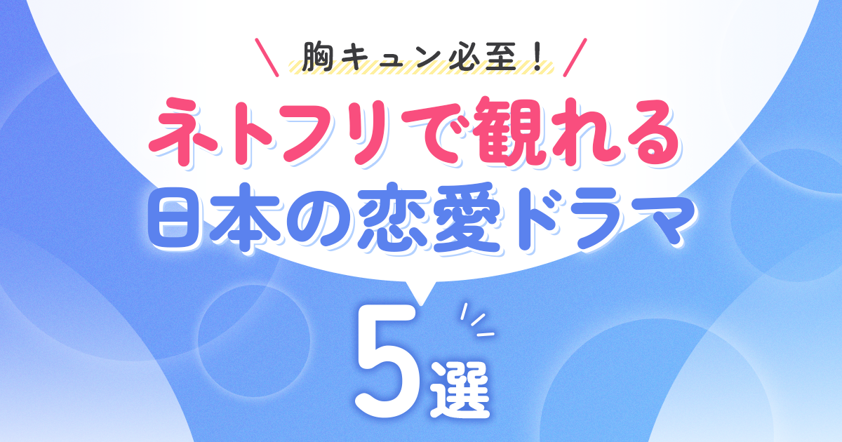 胸キュン必至！　ネトフリで観れる日本の恋愛ドラマ5選